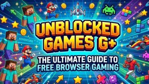 Unblocked Games G+: The Ultimate Guide to Free Browser Gaming